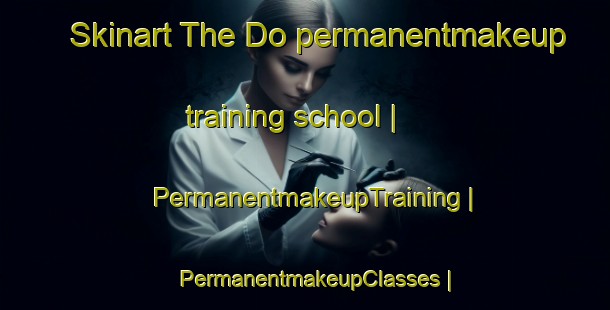 Skinart The Do permanentmakeup training school | PermanentmakeupTraining | PermanentmakeupClasses | SkinartTraining-Montenegro